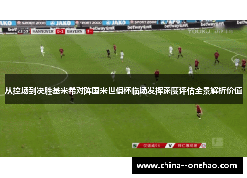 从控场到决胜基米希对阵国米世俱杯临场发挥深度评估全景解析价值 从控场到决胜基米希对阵国米世俱杯临场发挥深度评估全景解析价值