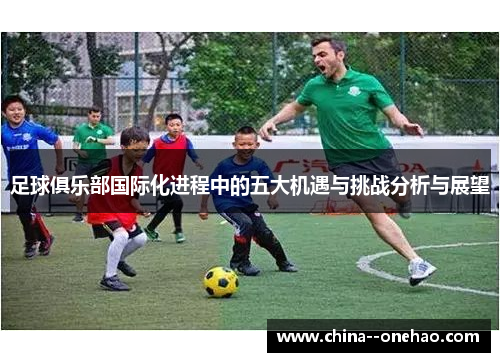 足球俱乐部国际化进程中的五大机遇与挑战分析与展望