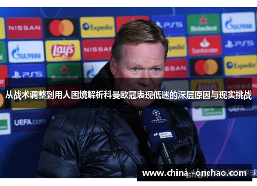 从战术调整到用人困境解析科曼欧冠表现低迷的深层原因与现实挑战