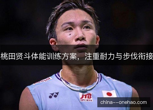 桃田贤斗体能训练方案,注重耐力与步伐衔接 桃田贤斗体能训练方案,注重耐力与步伐衔接